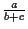 $\frac{a}{b+c}$